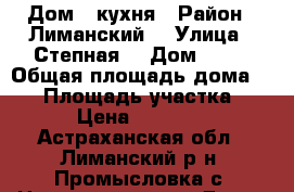 Дом   кухня › Район ­ Лиманский  › Улица ­ Степная  › Дом ­ 47 › Общая площадь дома ­ 70 › Площадь участка ­ 13 › Цена ­ 500 000 - Астраханская обл., Лиманский р-н, Промысловка с. Недвижимость » Дома, коттеджи, дачи продажа   